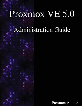 Proxmox VE 5.0 Administration Guide by Proxmox Authors 9789888407194