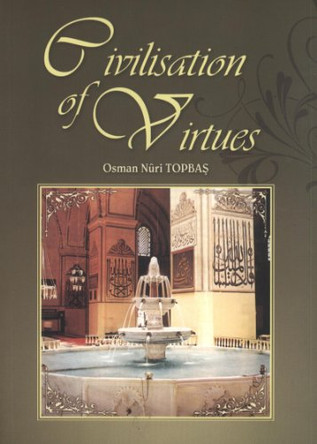 Civilisation of Virtues: Vol 1&2 - Faith and Worship Islamic Character and Disposition of the Heart by Osman Nuri Topbaş 9789944831383