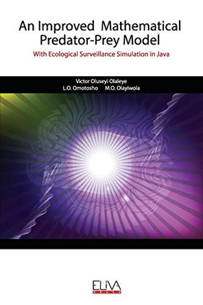 An Improved Mathematical Predator-Prey Model: With Ecological Surveillance Simulation in Java by Omotosho L O 9789975339674