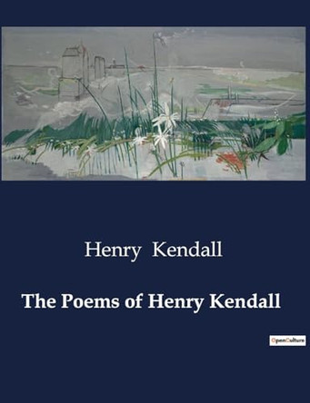 The Poems of Henry Kendall by Henry Kendall 9791041986415