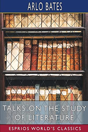 Talks on the Study of Literature (Esprios Classics) by Arlo Bates 9798211384477