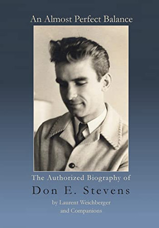 An Almost Perfect Balance, The Authorized Biography of Don E. Stevens by Laurent Weichberger 9798218100803