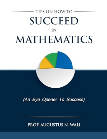 Tips on how to succeed in Mathematics by Augustus Wali 9798224264186