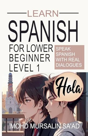 Learn Spanish for Lower Beginner Level 1: Speak Spanish with real dialogues by Mohd Mursalin Sa'ad 9789819400676