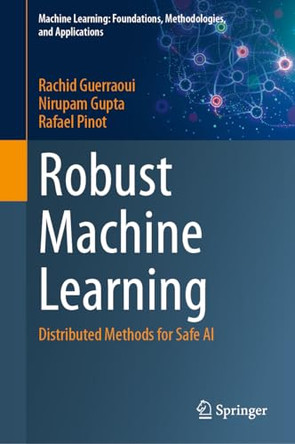 Robust Machine Learning: Distributed Methods for Safe AI by Rachid Guerraoui 9789819706877