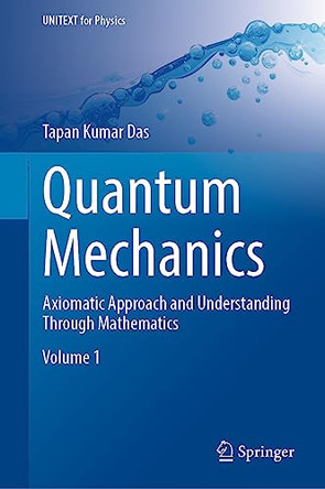 Quantum Mechanics: Axiomatic Approach and Understanding Through Mathematics by Tapan Kumar Das 9789819904938