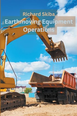 Earthmoving Equipment Operations by Richard Skiba 9798224741458