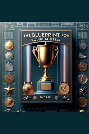 The Blueprint For Young Athletes by Eric Bell 9798227943538