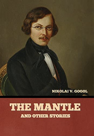 The Mantle, and Other Stories by Nikolai Vasil'evich Gogol 9798888300640