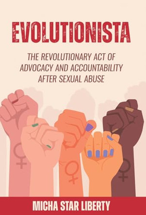 Evolutionista: The Revolutionary Act of Advocacy and Accountability after Sexual Abuse by Micha Star Liberty 9798889261636