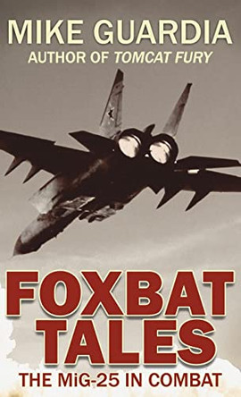 Foxbat Tales: The MiG-25 in Combat by Mike Guardia 9798985428537