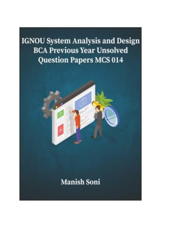 IGNOU BCA System Analysis and Design Previous Year Unsolved Papers MCS 014 (EditionFirst) by Manish Soni 9789369723751