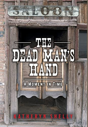 The Dead Man's Hand: A Moment in Time by Katheryn Shelly 9781039135918