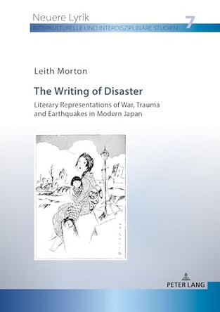 The Writing of Disaster Literary Representations of War, Trauma and Earthquakes in Modern Japan by Leith Morton 9783631801529