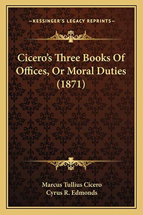 Cicero's Three Books of Offices, or Moral Duties (1871) by Marcus Tullius Cicero 9781165929320