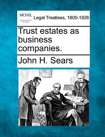 Trust Estates as Business Companies. by John Harold Sears 9781240201730