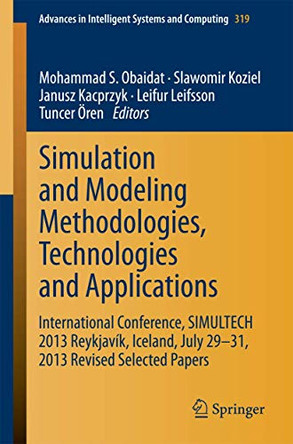 Simulation and Modeling Methodologies, Technologies and Applications: International Conference, SIMULTECH 2013 Reykjavik, Iceland, July 29-31, 2013 Revised Selected Papers by Mohammad S. Obaidat 9783319114569