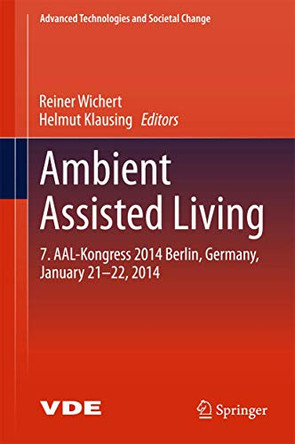 Ambient Assisted Living: 7. AAL-Kongress 2014 Berlin, Germany, January 21-22, 2014 by Reiner Wichert 9783319118659