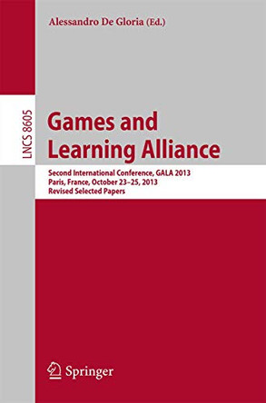 Games and Learning Alliance: Second International Conference, GALA 2013, Paris, France, October 23-25, 2013, Revised Selected Papers by Alessandro De Gloria 9783319121567