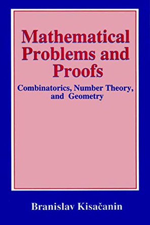 Mathematical Problems and Proofs: Combinatorics, Number Theory, and Geometry by Branislav Kisacanin 9780306459672