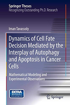 Dynamics of Cell Fate Decision Mediated by the Interplay of Autophagy and Apoptosis in Cancer Cells: Mathematical Modeling and Experimental Observations by Iman Tavassoly 9783319149615