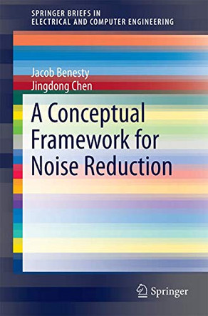 A Conceptual Framework for Noise Reduction by Jacob Benesty 9783319129549