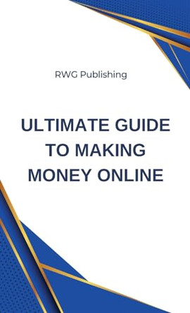 Ultimate Guide to Making Money Online by Rwg Publishing 9798330219414