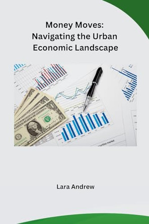 Money Moves: Navigating the Urban Economic Landscape by Lara Andrew 9798868984037