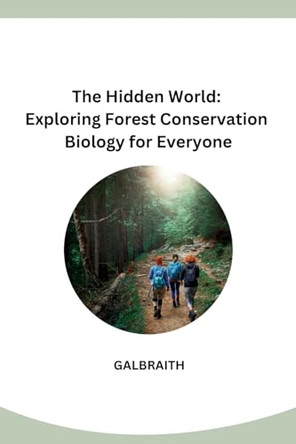 The Hidden World: Exploring Forest Conservation Biology for Everyone by Galbraith 9798869036056