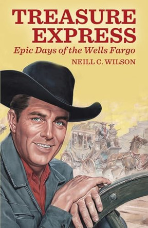 Treasure Express: Epic Days of the Wells Fargo by Neill C Wilson 9798869128669