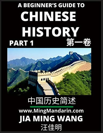 A Beginner's Guide to Chinese History (Part 1) - Self-learn Mandarin Chinese Language and Culture, Easy Lessons, Vocabulary, Words, Phrases, Idioms, Pinyin, English, Simplified Characters, HSK All Levels, Second Edition by Jia Ming Wang 9798887341606