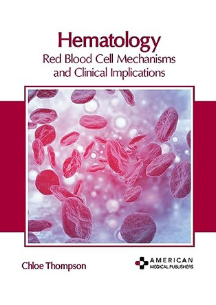 Hematology: Red Blood Cell Mechanisms and Clinical Implications by Chloe Thompson 9798887401768