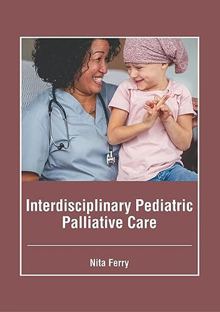 Interdisciplinary Pediatric Palliative Care by Nita Ferry 9798887402185