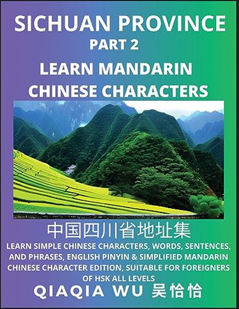 China's Sichuan Province (Part 2): Learn Simple Chinese Characters, Words, Sentences, and Phrases, English Pinyin & Simplified Mandarin Chinese Character Edition, Suitable for Foreigners of HSK All Levels by Qiaqia Wu 9798887552729