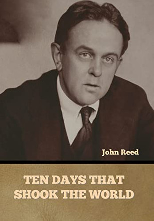 Ten Days That Shook the World by John Reed 9798888305409
