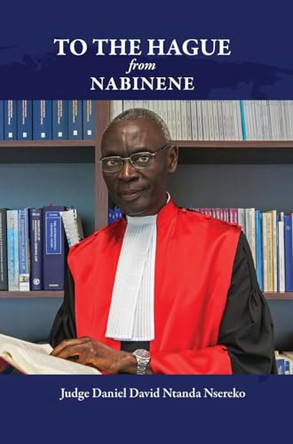 To the Hague from Nabinene by Judge Daniel David Ntanda Nsereko 9798889253402