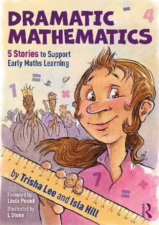 Dramatic Mathematics: 5 Stories to Support Early Maths Learning by Trisha Lee