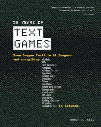 50 Years of Text Games: From Oregon Trail to AI Dungeon by Aaron a Reed 9798985966114