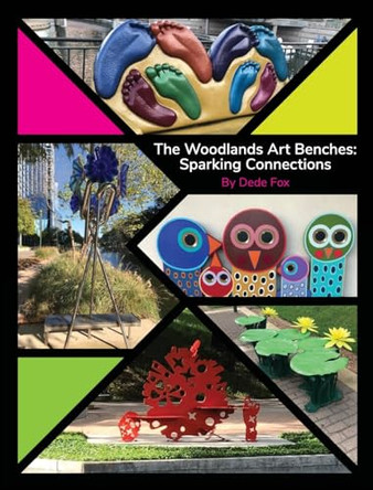 The Woodlands Art Benches: Sparking Connections by Dede Fox 9798987660034