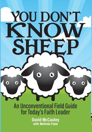 You Don't Know Sheep: An Unconventional Field Guide for Today's Faith Leader by David P McCauley 9798989727445