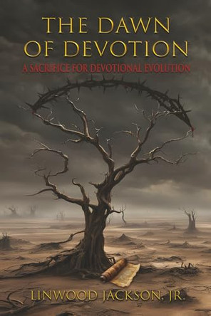 The Dawn of Devotion: A Sacrifice For Devotional Evolution by Linwood Jackson, Jr 9798990456303