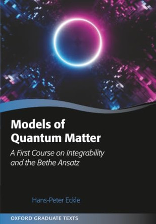 Models of Quantum Matter: A First Course on Integrability and the Bethe Ansatz by Hans-Peter Eckle (Adjunct Professor, Adjunct Professor, Humboldt Study Centre, Ulm University, Germany) 9780197919613
