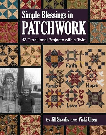 Simple Blessings in Patchwork: 13 Traditional Projects with a Twist by Jill Shaulis 9781617454547