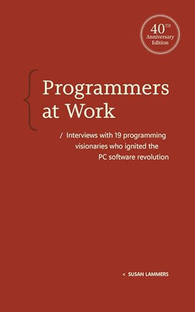 Programmers at Work: Interviews with 19 programming visionaries who ignited the PC software revolution by Susan Lammers 9798993755304