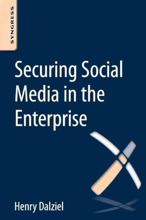Securing Social Media in the Enterprise by Henry Dalziel 9780128041802