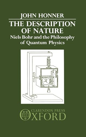 The Description of Nature: Niels Bohr and the Philosophy of Quantum Physics by John Honner 9780198249764