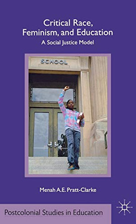 Critical Race, Feminism, and Education: A Social Justice Model by Menah A. E. Pratt-Clarke 9780230109575