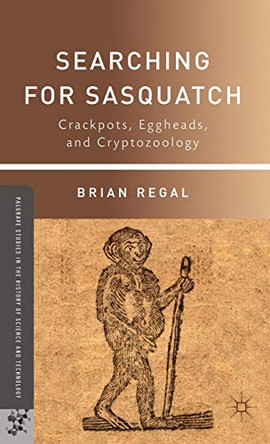 Searching for Sasquatch: Crackpots, Eggheads, and Cryptozoology by Brian Regal 9780230111479