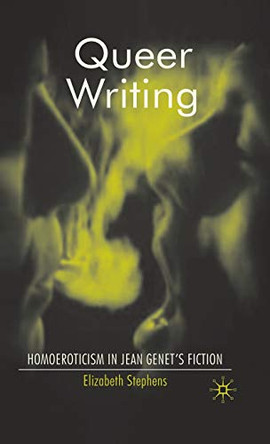 Queer Writing: Homoeroticism in Jean Genet's Fiction by E. Stephens 9780230205857