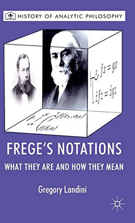 Frege's Notations: What They Are and How They Mean by Gregory Landini 9780230247741